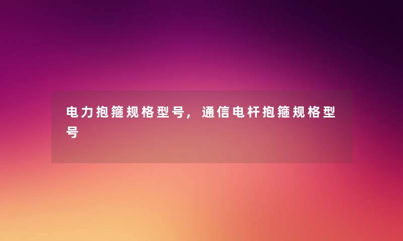 电力抱箍规格型号,通信电杆抱箍规格型号 电力抱箍规格型号,通信电杆抱箍规格型号