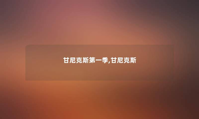 甘尼克斯第一季,甘尼克斯 甘尼克斯第一季,甘尼克斯
