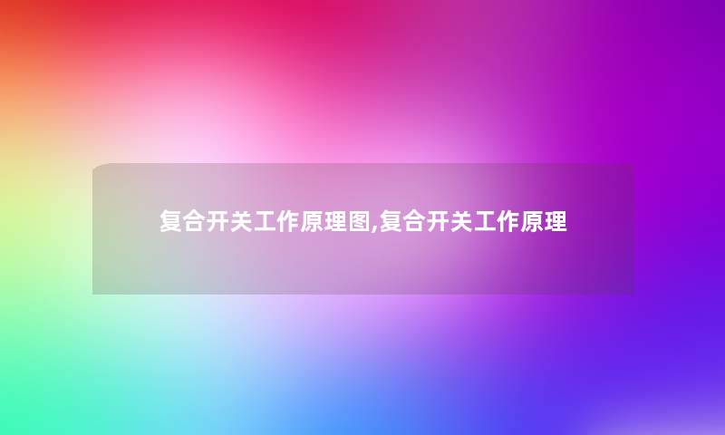 复合开关工作原理图,复合开关工作原理 复合开关工作原理图,复合开关工作原理