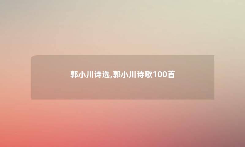 郭小川诗选,郭小川诗歌几首 郭小川诗选,郭小川诗歌几首