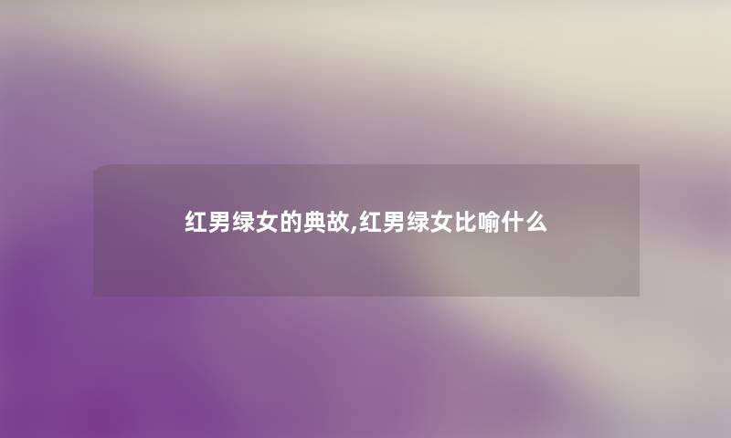 红男绿女的典故,红男绿女比喻什么 红男绿女的典故,红男绿女比喻什么