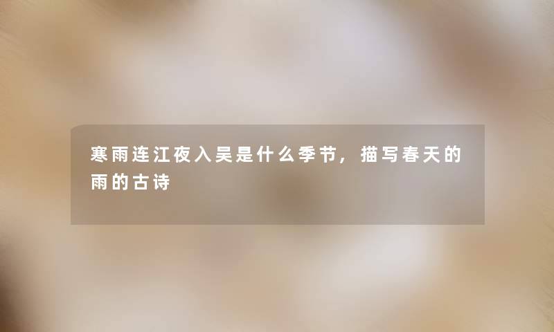 寒雨连江夜入吴是什么季节,描写春天的雨的古诗 寒雨连江夜入吴是什么季节,描写春天的雨的古诗