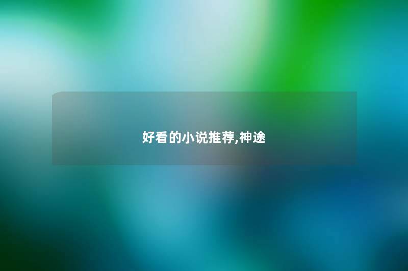 好看的小说推荐,神途 好看的小说推荐,神途