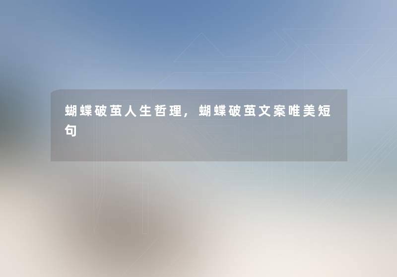 蝴蝶破茧人生哲理,蝴蝶破茧文案唯美短句 蝴蝶破茧人生哲理,蝴蝶破茧文案唯美短句
