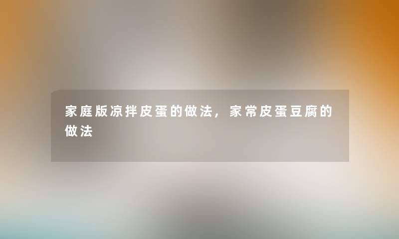 家庭版凉拌皮蛋的做法,家常皮蛋豆腐的做法 家庭版凉拌皮蛋的做法,家常皮蛋豆腐的做法