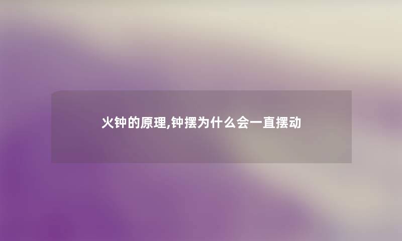 火钟的原理,钟摆为什么会一直摆动 火钟的原理,钟摆为什么会一直摆动