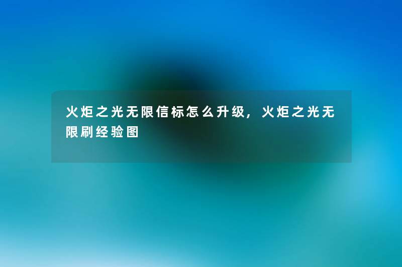 火炬之光无限信标怎么升级,火炬之光无限刷经验图