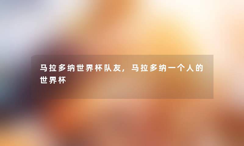 马拉多纳世界杯队友,马拉多纳一个人的世界杯 马拉多纳世界杯队友,马拉多纳一个人的世界杯