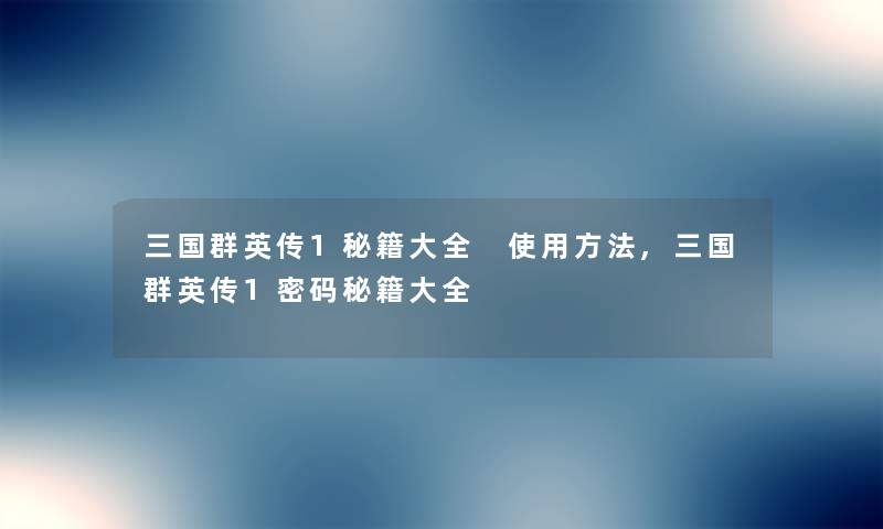 三国群英传1秘籍大全 使用方法,三国群英传1密码秘籍大全 三国群英传1秘籍大全 使用方法,三国群英传1密码秘籍大全
