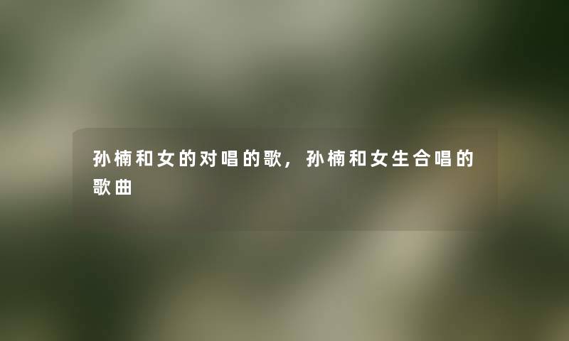 孙楠和女的对唱的歌,孙楠和女生合唱的歌曲