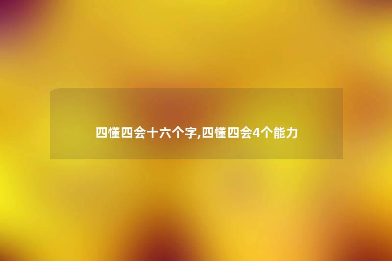 四懂四会十六个字,四懂四会4个能力 四懂四会十六个字,四懂四会4个能力