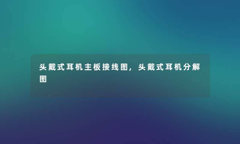 头戴式耳机主板接线图,头戴式耳机分解图