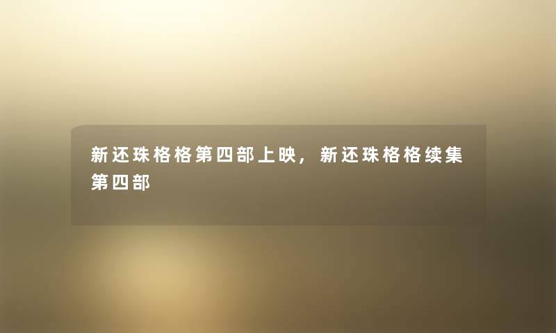 新还珠格格第四部上映,新还珠格格续集第四部 新还珠格格第四部上映,新还珠格格续集第四部