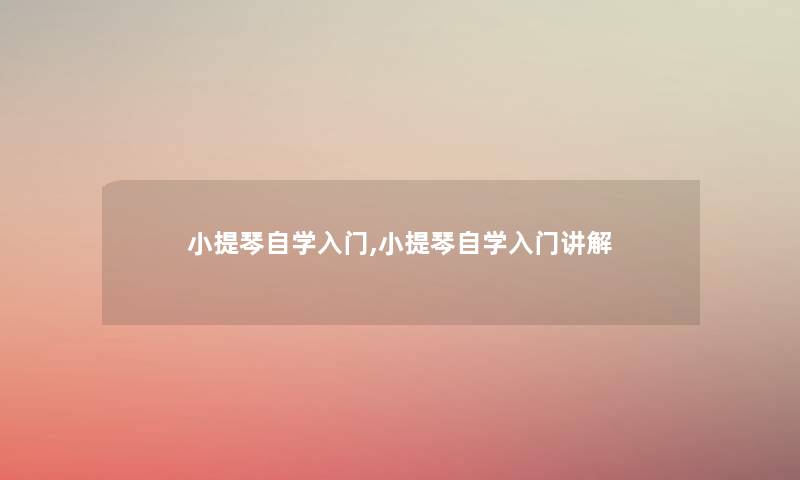 小提琴自学入门,小提琴自学入门讲解 小提琴自学入门,小提琴自学入门讲解