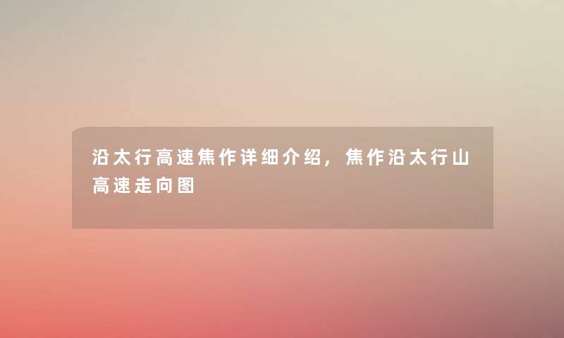 沿太行高速焦作详细介绍,焦作沿太行山高速走向图 沿太行高速焦作详细介绍,焦作沿太行山高速走向图