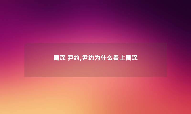 周深 尹约,尹约为什么看上周深 周深 尹约,尹约为什么看上周深