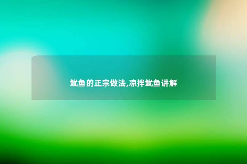 鱿鱼的正宗做法,凉拌鱿鱼讲解 鱿鱼的正宗做法,凉拌鱿鱼讲解