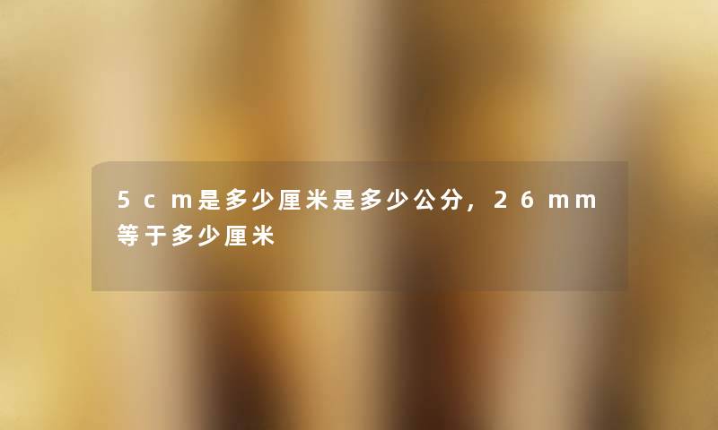 5cm是多少厘米是多少公分,26mm等于多少厘米
