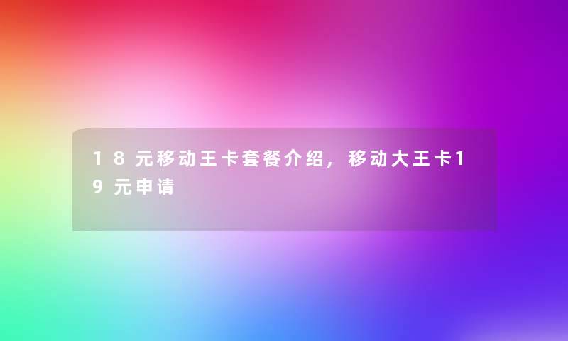 18元移动王卡套餐介绍,移动大王卡19元申请 18元移动王卡套餐介绍,移动大王卡19元申请