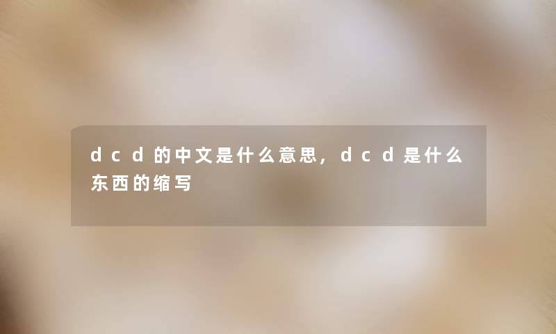 dcd的中文是什么意思,dcd是什么东西的缩写