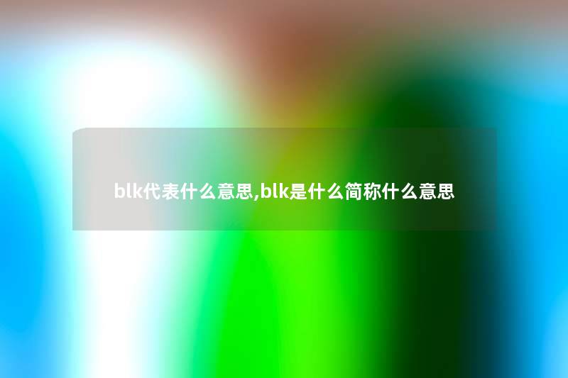 blk代表什么意思,blk是什么简称什么意思