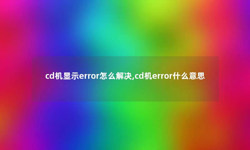 cd机显示error怎么解决,cd机error什么意思