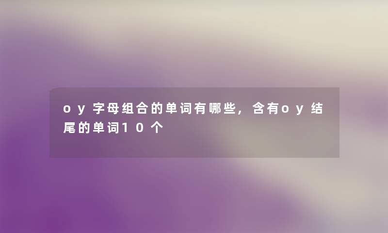 oy字母组合的单词有哪些,含有oy的单词10个