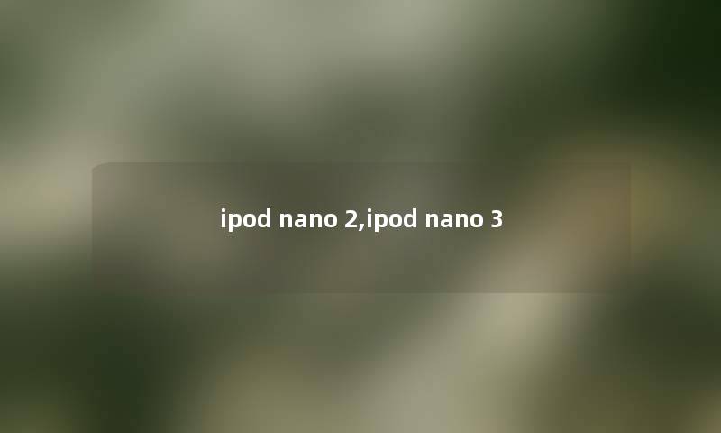 ipod nano 2,ipod nano 3 ipod nano 2,ipod nano 3