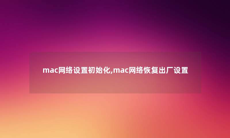 mac网络设置初始化,mac网络恢复出厂设置