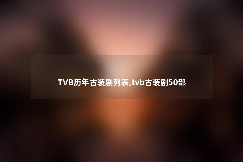 TVB历年古装剧列表,tvb古装剧几部
