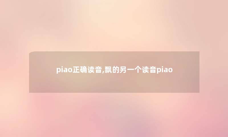 piao正确读音,飘的另一个读音piao