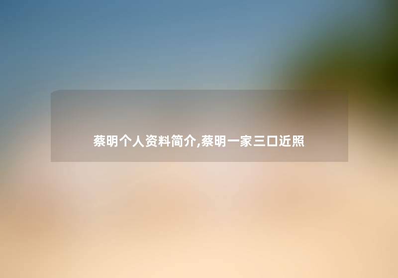 蔡明个人资料简介,蔡明一家三口近照 蔡明个人资料简介,蔡明一家三口近照