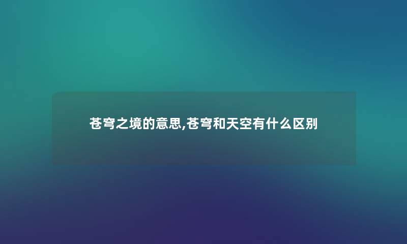 苍穹之境的意思,苍穹和天空有什么区别
