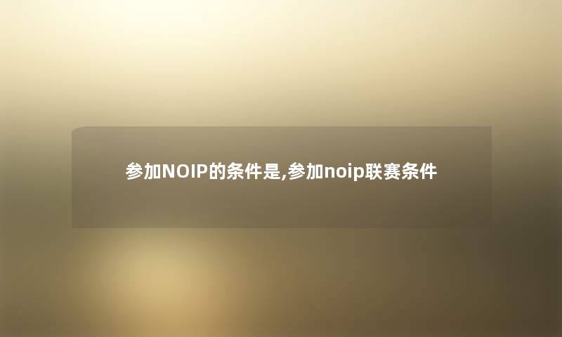 参加NOIP的条件是,参加noip联赛条件
