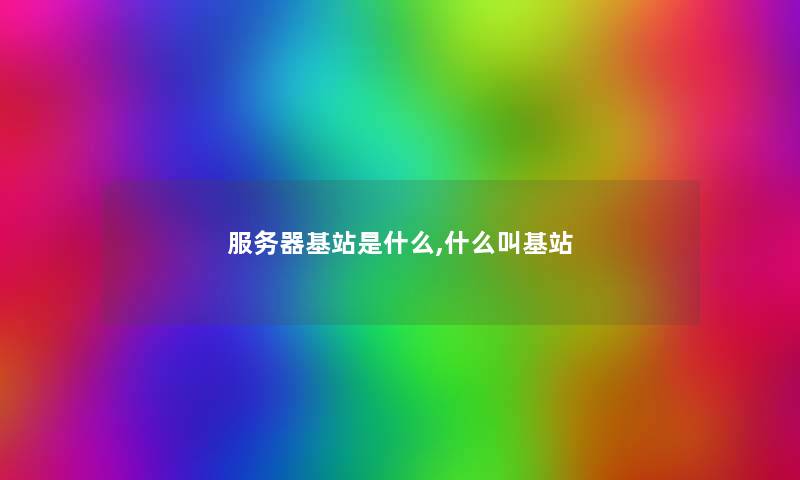服务器基站是什么,什么叫基站