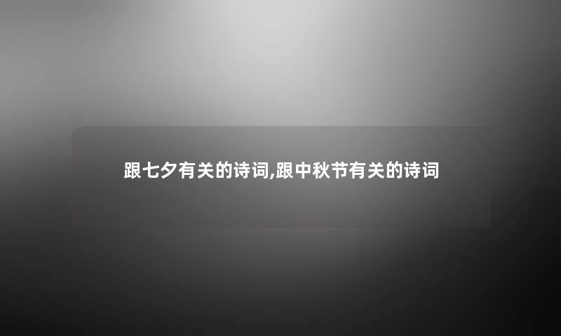 跟七夕有关的诗词,跟中秋节有关的诗词