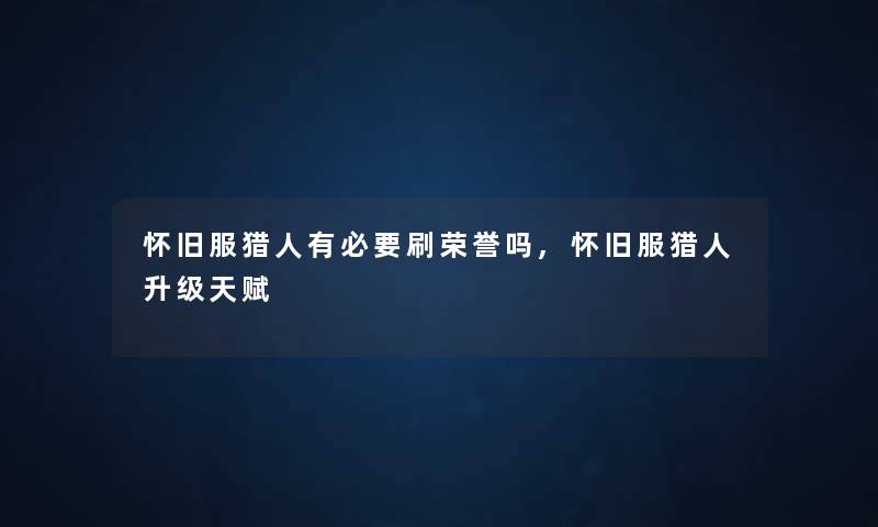 怀旧服猎人有必要刷荣誉吗,怀旧服猎人升级天赋