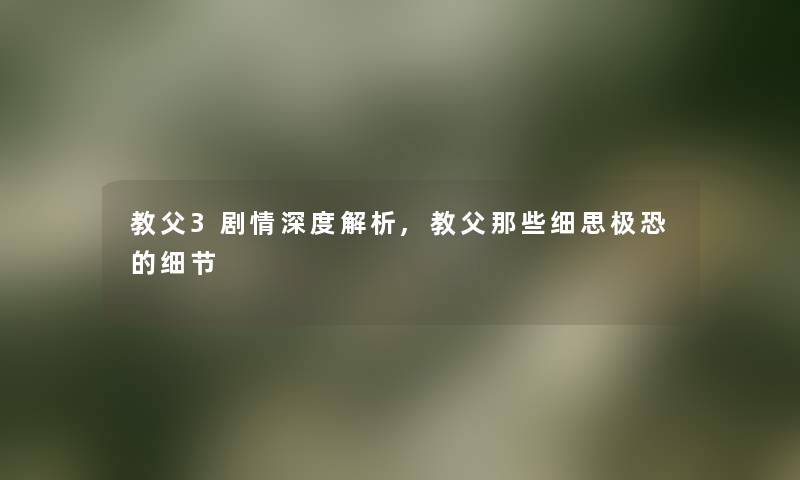 教父3剧情深度解析,教父那些细思极恐的细节 教父3剧情深度解析,教父那些细思极恐的细节