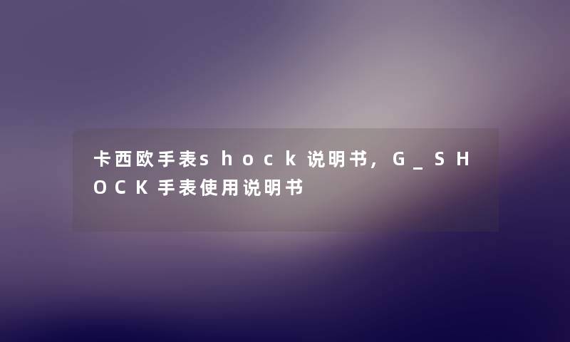 卡西欧手表shock说明书,G_SHOCK手表使用说明书