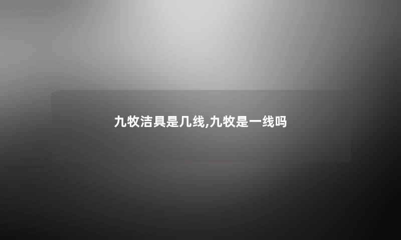 九牧洁具是几线,九牧是一线吗 九牧洁具是几线,九牧是一线吗