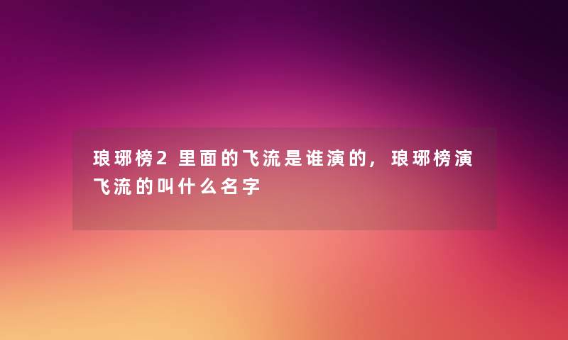 琅琊榜2里面的飞流是谁演的,琅琊榜演飞流的叫什么名字 琅琊榜2里面的飞流是谁演的,琅琊榜演飞流的叫什么名字