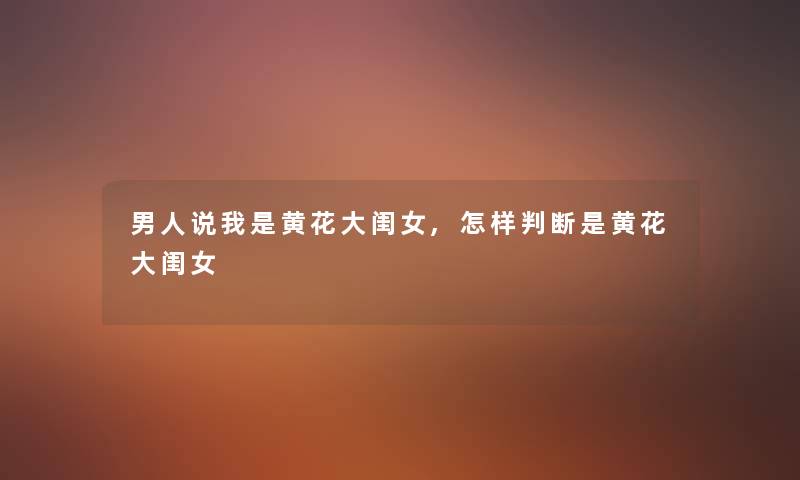 男人说我是黄花大闺女,怎样判断是黄花大闺女