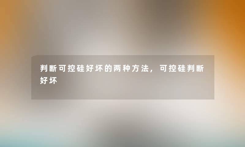 判断可控硅好坏的两种方法,可控硅判断好坏