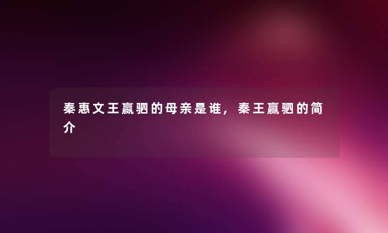 秦惠文王嬴驷的母亲是谁,秦王赢驷的简介