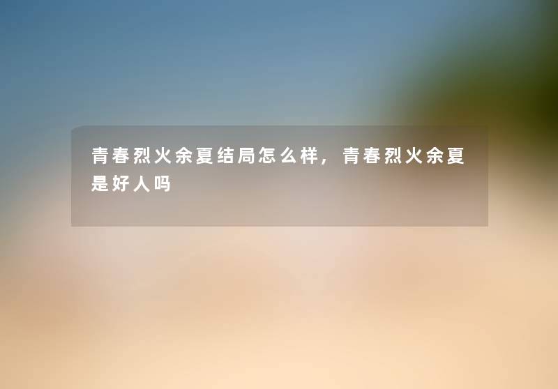青春烈火余夏结局怎么样,青春烈火余夏是好人吗