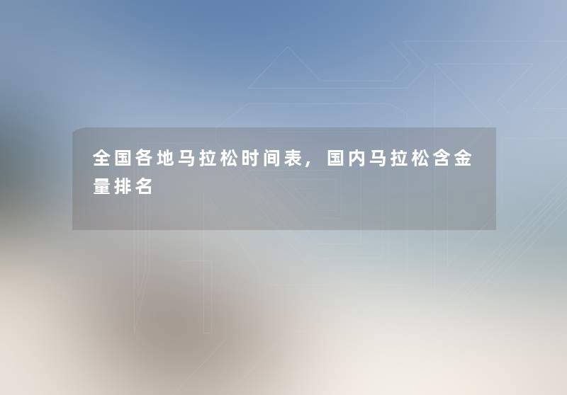 全国各地马拉松时间表,国内马拉松含金量推荐