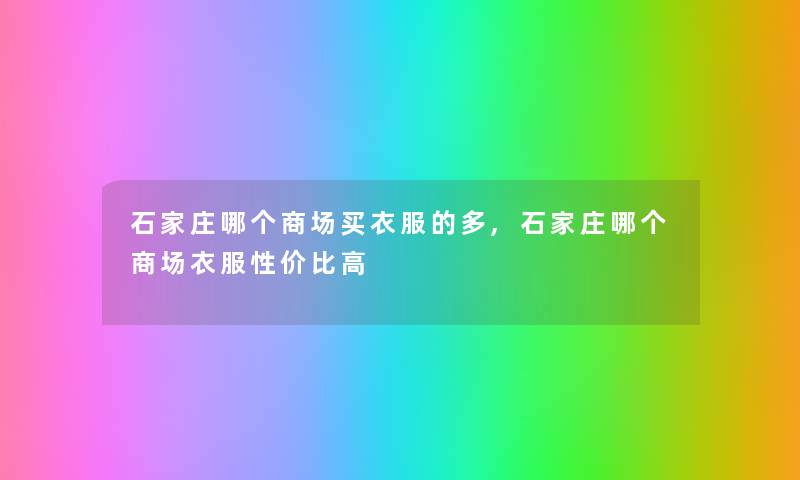 石家庄哪个商场买衣服的多,石家庄哪个商场衣服性价比高 石家庄哪个商场买衣服的多,石家庄哪个商场衣服性价比高