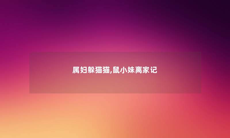 属妇躲猫猫,鼠小妹离家记 属妇躲猫猫,鼠小妹离家记