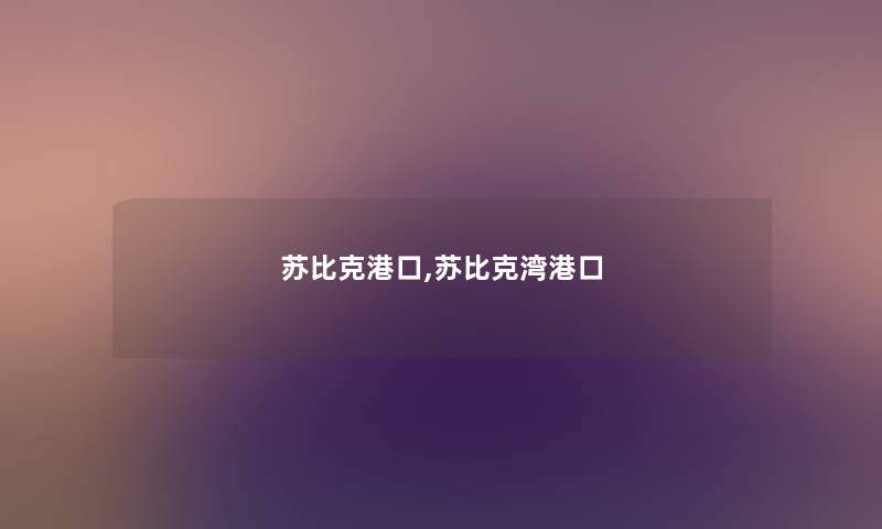 苏比克港口,苏比克湾港口 苏比克港口,苏比克湾港口