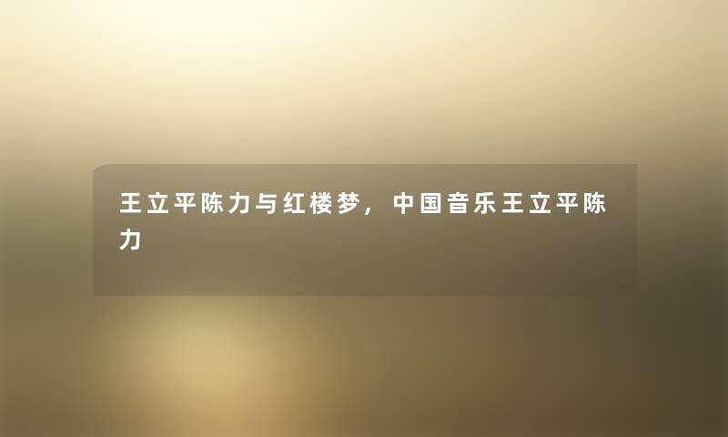 王立平陈力与红楼梦,中国音乐王立平陈力